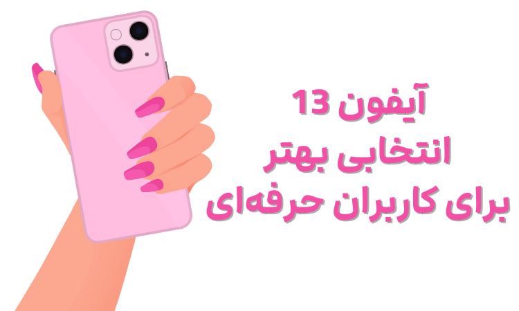 آیفون 13 انتخابی بهتر برای کاربران حرفه ای